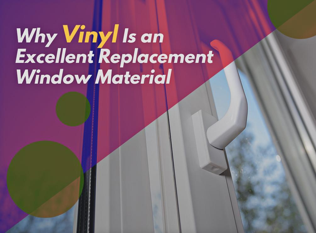 Why Vinyl Is an Excellent Replacement Window Material