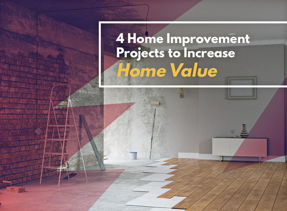 4 Home Improvement Projects to Increase Home Value 4 Home Improvement Projects to Increase Home Value