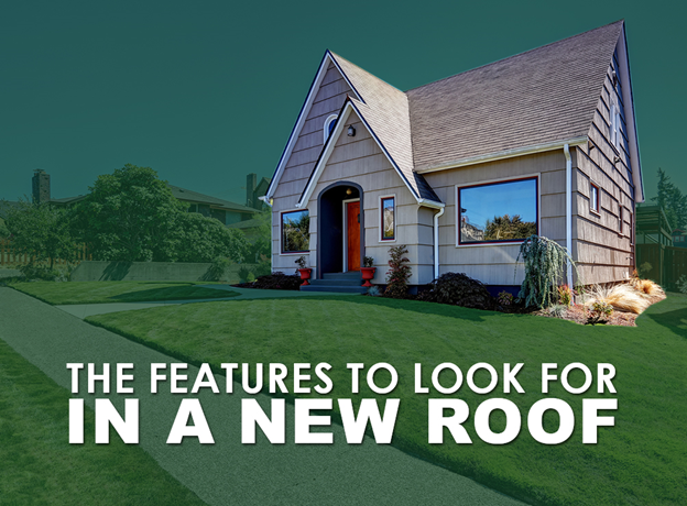 The Features to Look For in a New Roof New Roof